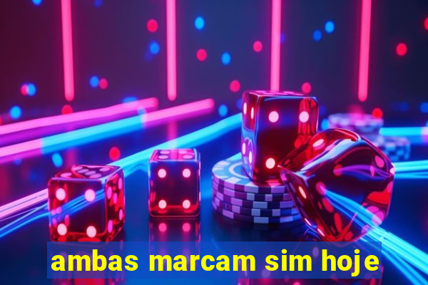 ambas marcam sim hoje